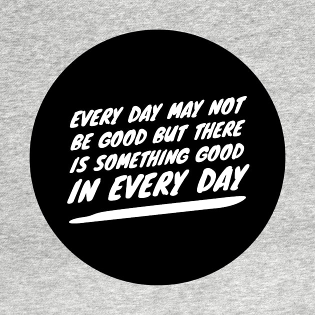 every day may not be good but there is something good in every day by GMAT